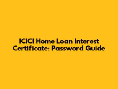 ICICI Home Loan Interest Certificate: Password Guide