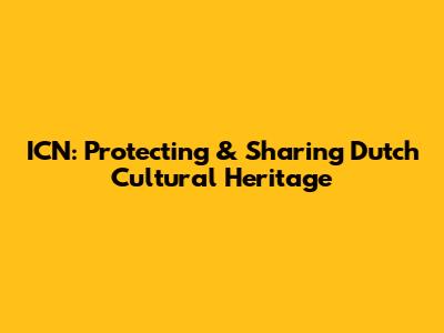 ICN: Protecting & Sharing Dutch Cultural Heritage
