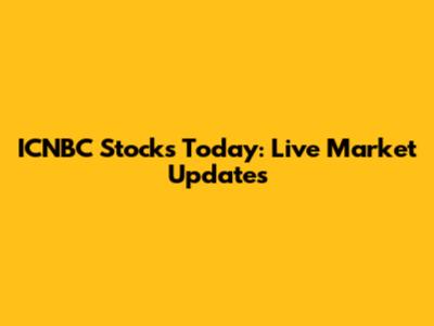 ICNBC Stocks Today: Live Market Updates