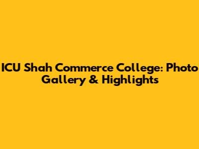 ICU Shah Commerce College: Photo Gallery & Highlights