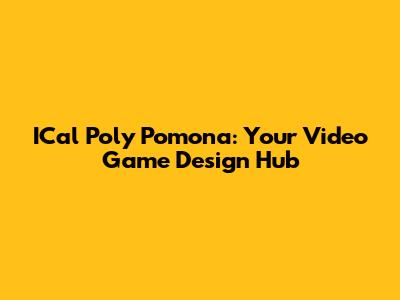 ICal Poly Pomona: Your Video Game Design Hub