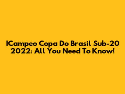 ICampeo Copa Do Brasil Sub-20 2022: All You Need To Know!