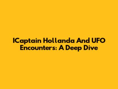 ICaptain Hollanda And UFO Encounters: A Deep Dive