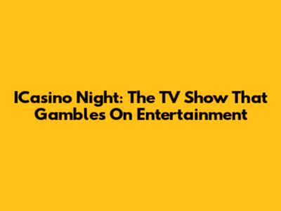 ICasino Night: The TV Show That Gambles On Entertainment