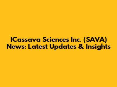 ICassava Sciences Inc. (SAVA) News: Latest Updates & Insights