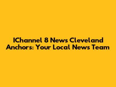 IChannel 8 News Cleveland Anchors: Your Local News Team