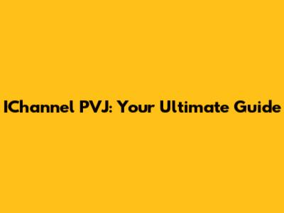 IChannel PVJ: Your Ultimate Guide
