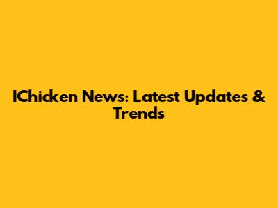 IChicken News: Latest Updates & Trends