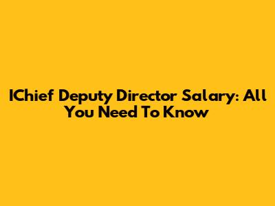 IChief Deputy Director Salary: All You Need To Know