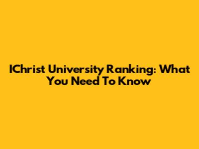 IChrist University Ranking: What You Need To Know
