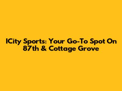ICity Sports: Your Go-To Spot On 87th & Cottage Grove