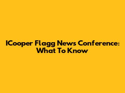ICooper Flagg News Conference: What To Know
