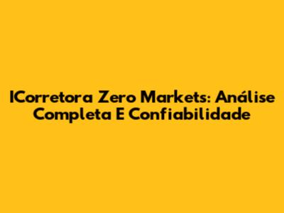 ICorretora Zero Markets: Análise Completa E Confiabilidade