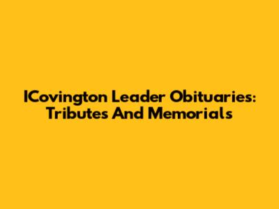 ICovington Leader Obituaries: Tributes And Memorials