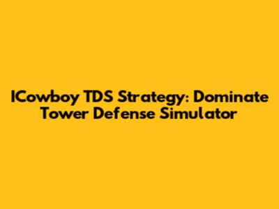 ICowboy TDS Strategy: Dominate Tower Defense Simulator