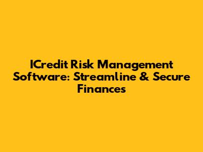 ICredit Risk Management Software: Streamline & Secure Finances
