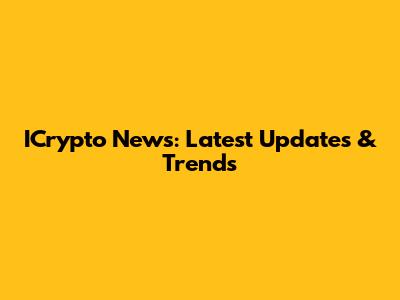 ICrypto News: Latest Updates & Trends
