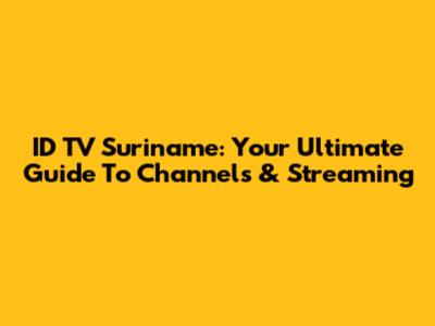 ID TV Suriname: Your Ultimate Guide To Channels & Streaming