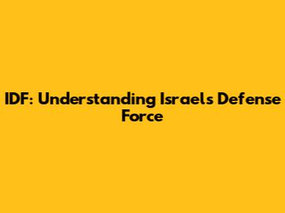 IDF: Understanding Israel's Defense Force