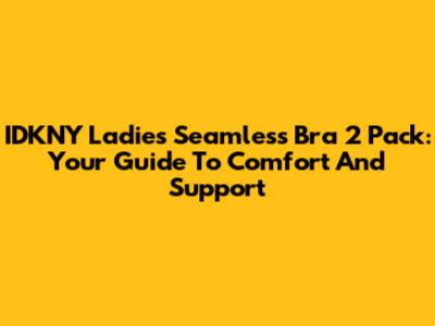 IDKNY Ladies Seamless Bra 2 Pack: Your Guide To Comfort And Support