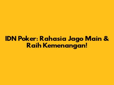 IDN Poker: Rahasia Jago Main & Raih Kemenangan!