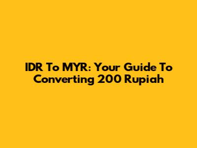 IDR To MYR: Your Guide To Converting 200 Rupiah