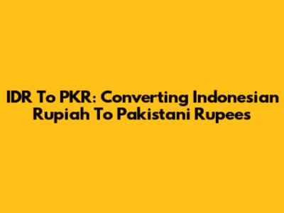 IDR To PKR: Converting Indonesian Rupiah To Pakistani Rupees