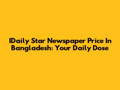 IDaily Star Newspaper Price In Bangladesh: Your Daily Dose