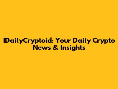 IDailyCryptoid: Your Daily Crypto News & Insights