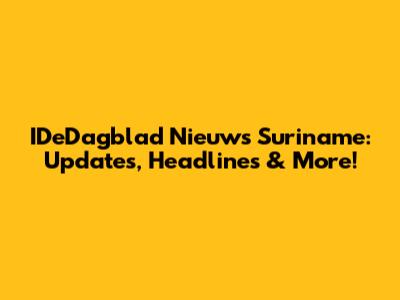 IDeDagblad Nieuws Suriname: Updates, Headlines & More!