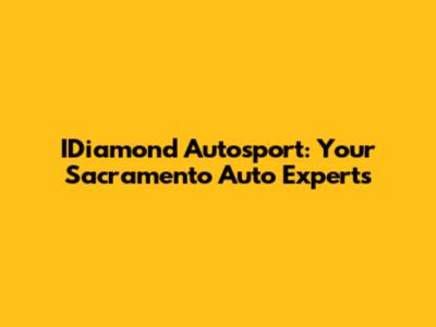 IDiamond Autosport: Your Sacramento Auto Experts