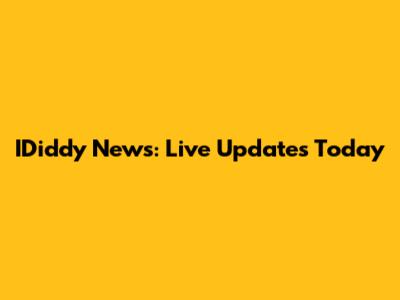 IDiddy News: Live Updates Today