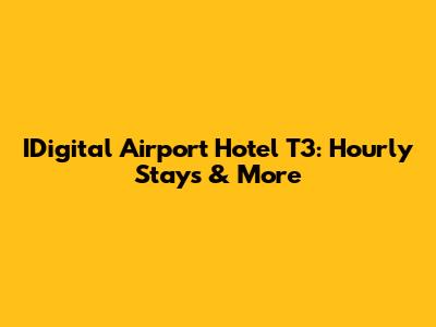 IDigital Airport Hotel T3: Hourly Stays & More