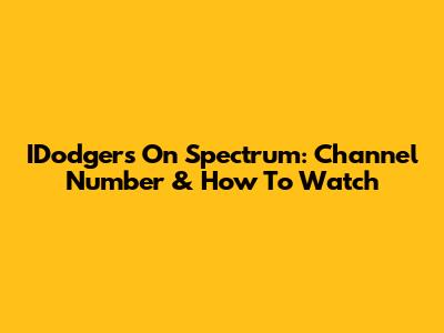 IDodgers On Spectrum: Channel Number & How To Watch