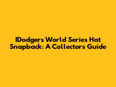 IDodgers World Series Hat Snapback: A Collector's Guide
