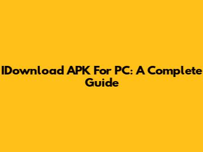 IDownload APK For PC: A Complete Guide