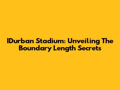 IDurban Stadium: Unveiling The Boundary Length Secrets