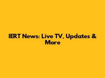 IERT News: Live TV, Updates & More
