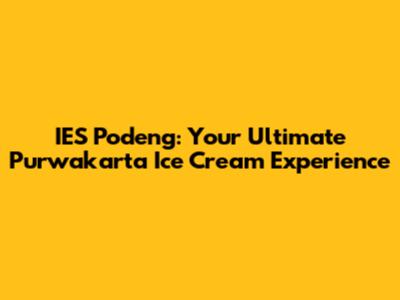 IES Podeng: Your Ultimate Purwakarta Ice Cream Experience