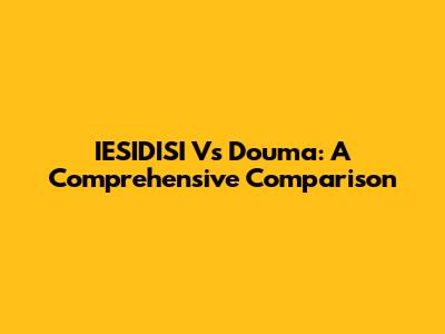 IESIDISI Vs Douma: A Comprehensive Comparison