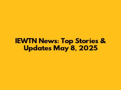 IEWTN News: Top Stories & Updates May 8, 2025