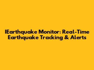 IEarthquake Monitor: Real-Time Earthquake Tracking & Alerts