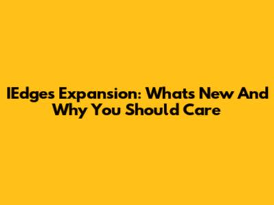 IEdge's Expansion: What's New And Why You Should Care
