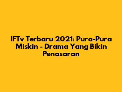 IFTv Terbaru 2021: Pura-Pura Miskin - Drama Yang Bikin Penasaran
