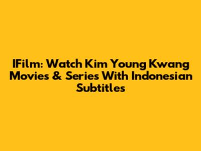 IFilm: Watch Kim Young Kwang Movies & Series With Indonesian Subtitles