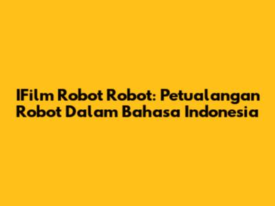 IFilm Robot Robot: Petualangan Robot Dalam Bahasa Indonesia
