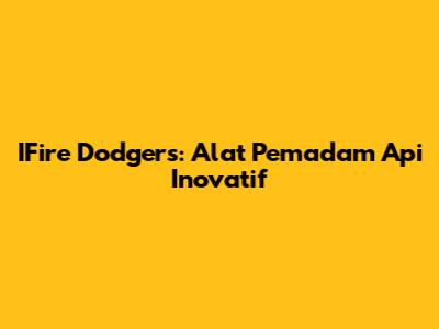 IFire Dodgers: Alat Pemadam Api Inovatif