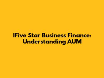 IFive Star Business Finance: Understanding AUM