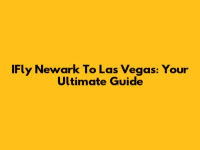 IFly Newark To Las Vegas: Your Ultimate Guide
