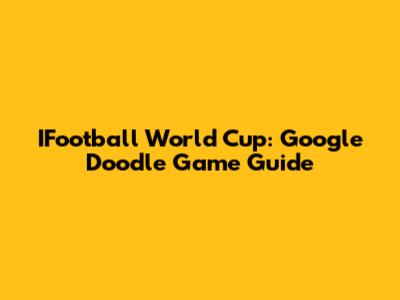 IFootball World Cup: Google Doodle Game Guide